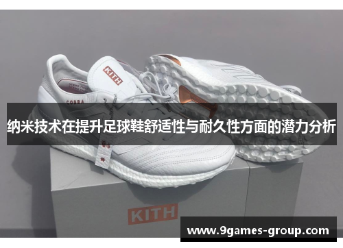 纳米技术在提升足球鞋舒适性与耐久性方面的潜力分析